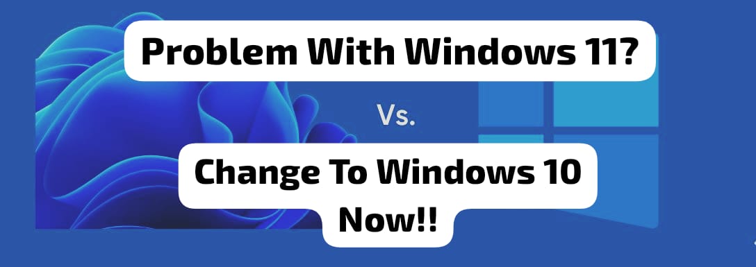Problem With Windows 11? Change It To Windows 10 Now!